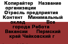 Копирайтер › Название организации ­ Neo sites › Отрасль предприятия ­ Контент › Минимальный оклад ­ 18 000 - Все города Работа » Вакансии   . Пермский край,Чайковский г.